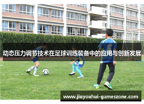 动态压力调节技术在足球训练装备中的应用与创新发展